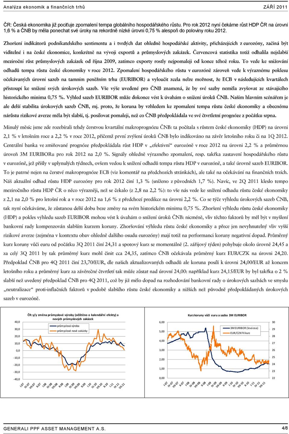 2012. 40,0 30,0 20,0 10,0 ČR: y/y změna průmyslové výroby (očištěno o kalendářní efekty) a nových průmyslových zakázek průmyslová výroba