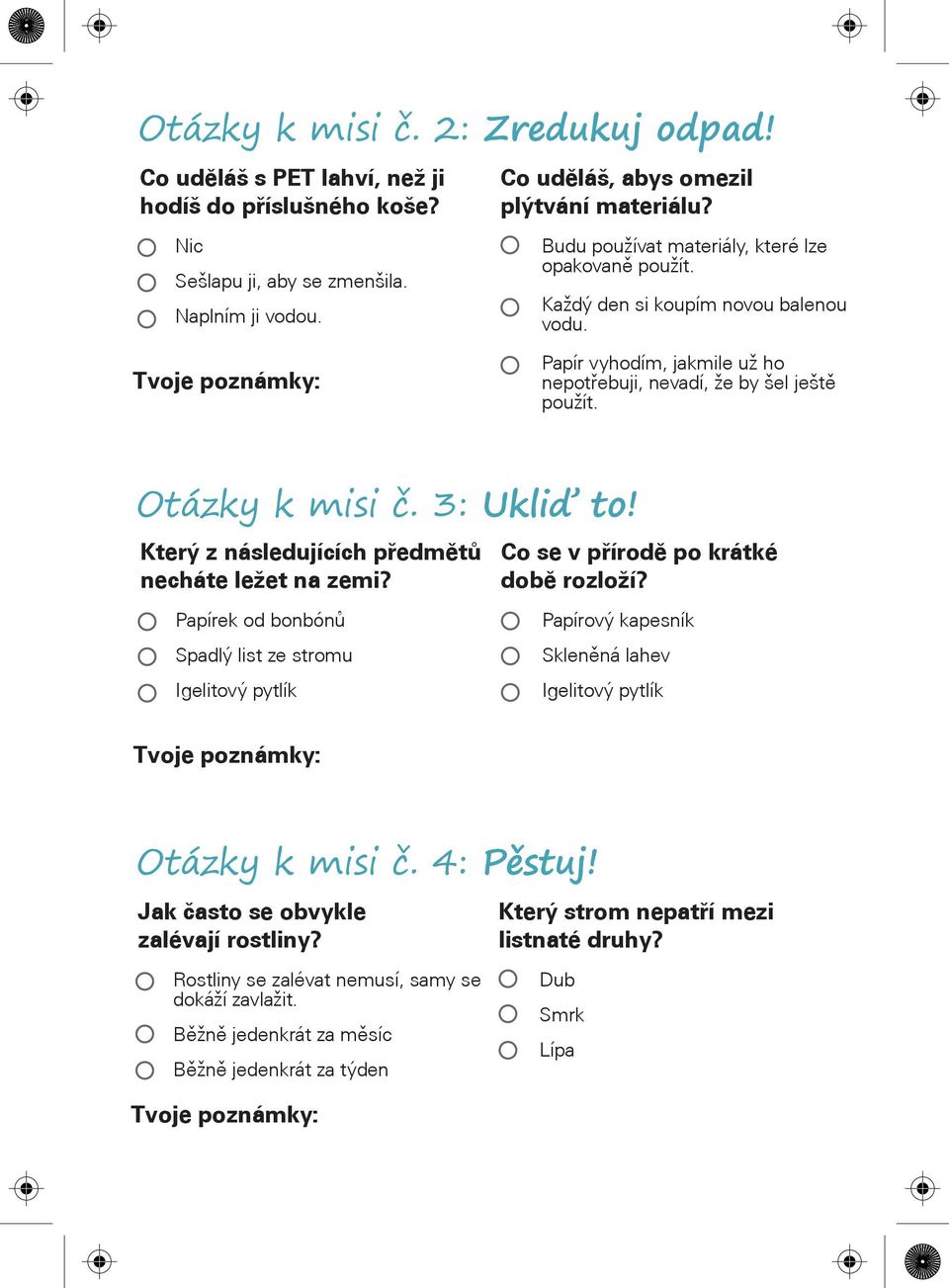 3: Ukliď to! Který z následujících pøedmìtù necháte ležet na zemi? Papírek od bonbónù Spadlý list ze stromu Igelitový pytlík Co se v pøírodì po krátké dobì rozloží?
