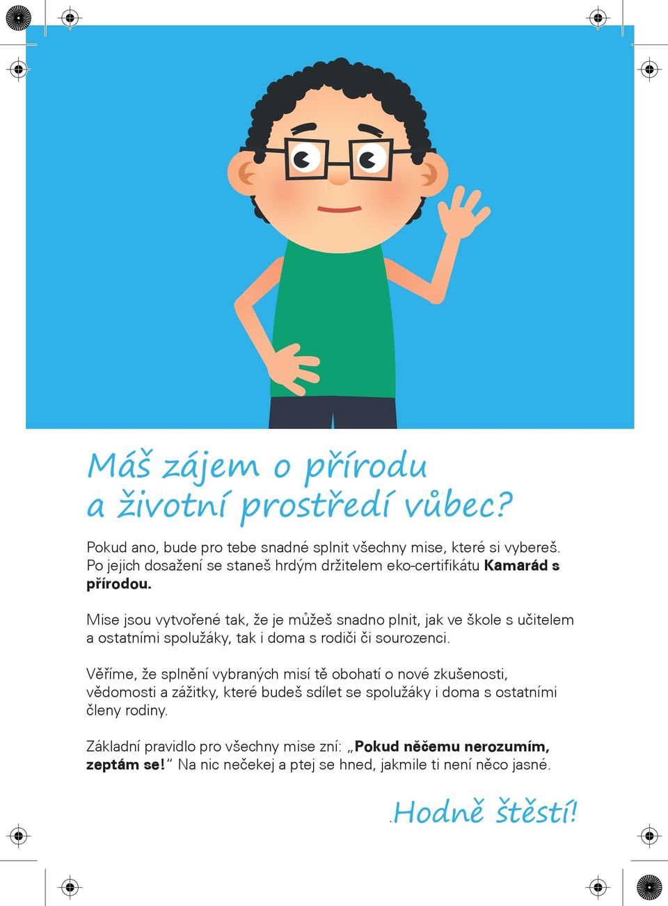 Mise jsou vytvoøené tak, že je mùžeš snadno plnit, jak ve škole s uèitelem a ostatními spolužáky, tak i doma s rodièi èi sourozenci.