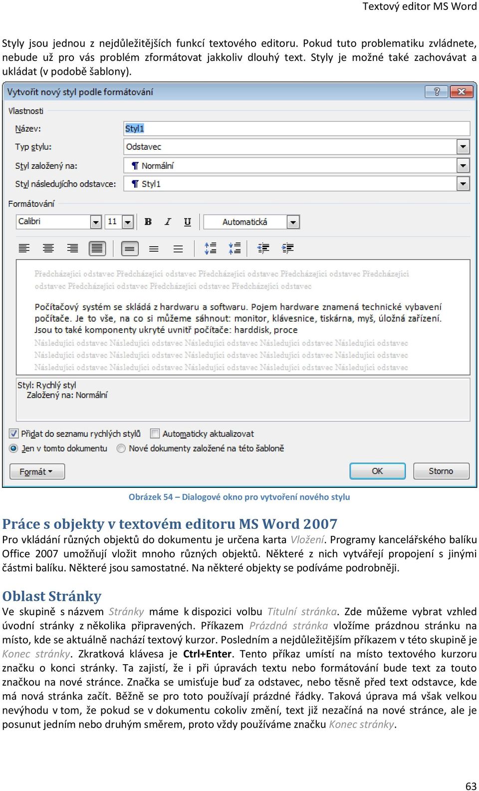 Obrázek 54 Dialogové okno pro vytvoření nového stylu Práce s objekty v textovém editoru MS Word 2007 Pro vkládání různých objektů do dokumentu je určena karta Vložení.
