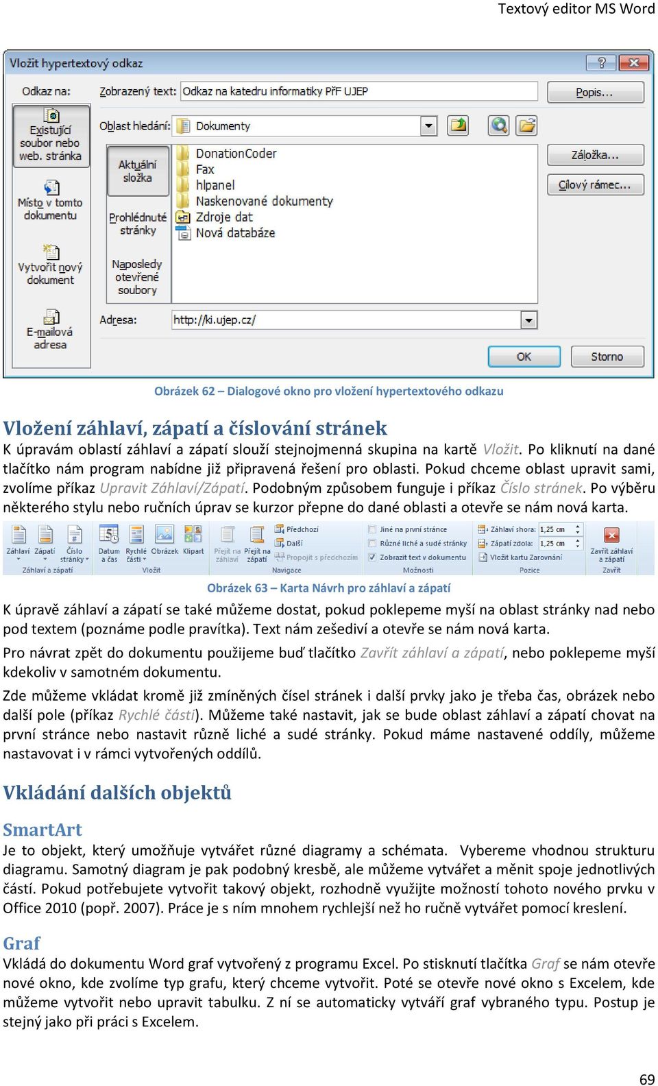 Podobným způsobem funguje i příkaz Číslo stránek. Po výběru některého stylu nebo ručních úprav se kurzor přepne do dané oblasti a otevře se nám nová karta.