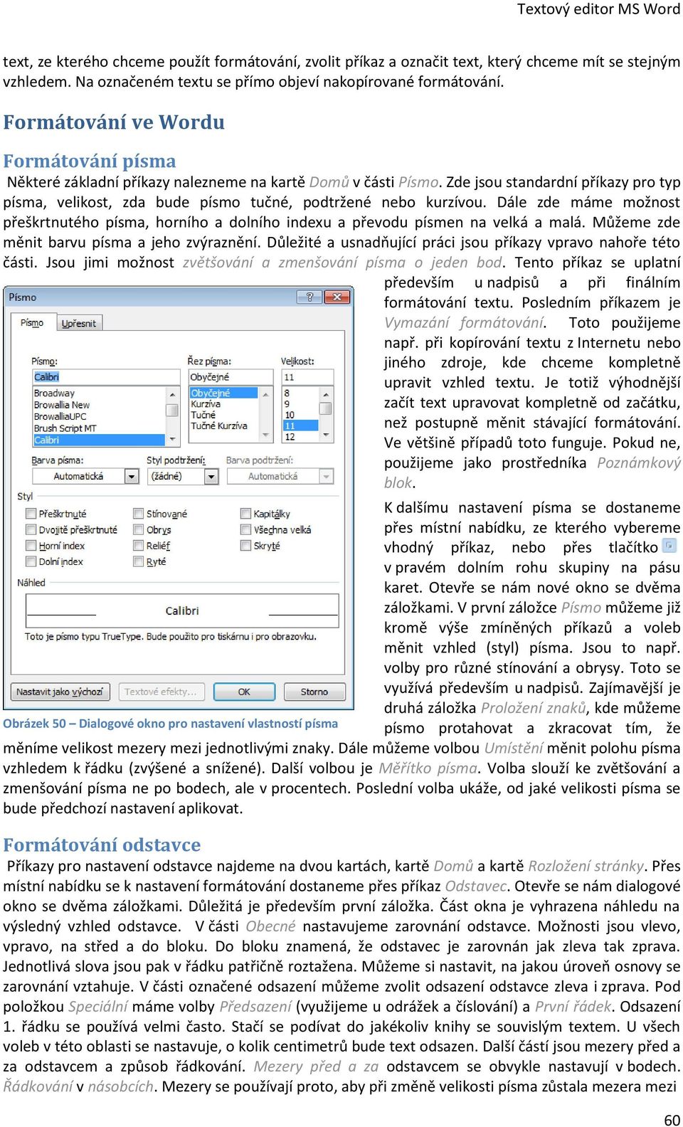Zde jsou standardní příkazy pro typ písma, velikost, zda bude písmo tučné, podtržené nebo kurzívou.