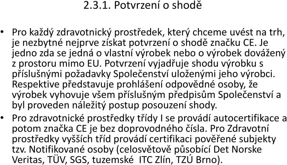 Respektive představuje prohlášení odpovědné osoby, že výrobek vyhovuje všem příslušným předpisům Společenství a byl proveden náležitý postup posouzení shody.