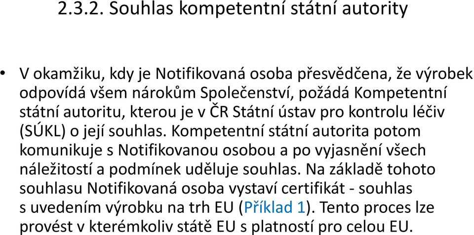 Kompetentní státní autorita potom komunikuje s Notifikovanou osobou a po vyjasnění všech náležitostí a podmínek uděluje souhlas.