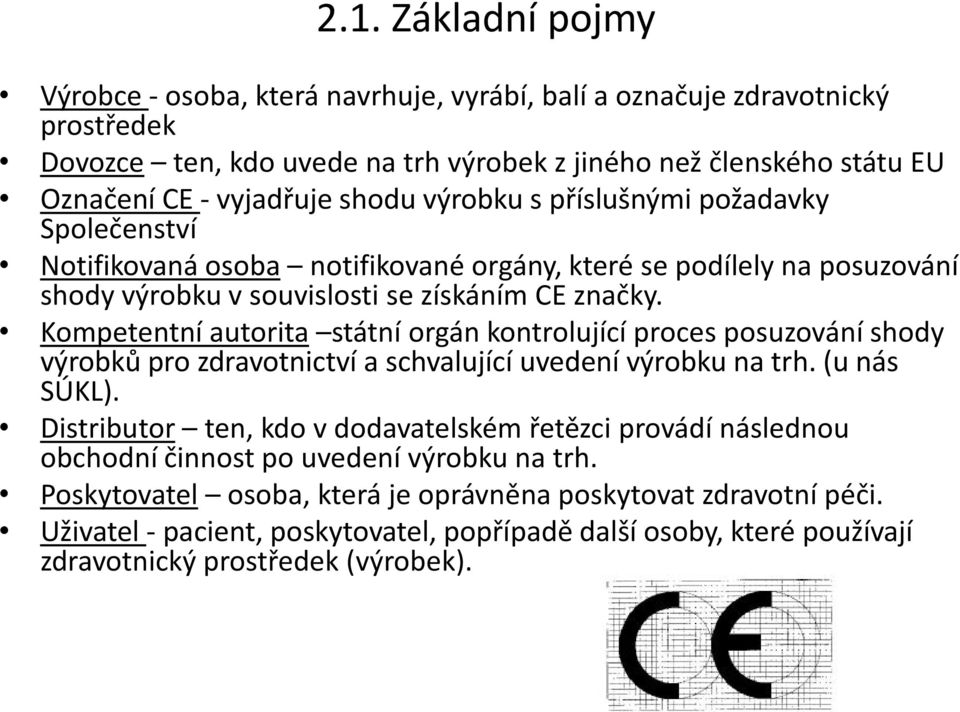 Kompetentní autorita státní orgán kontrolující proces posuzování shody výrobků pro zdravotnictví a schvalující uvedení výrobku na trh. (u nás SÚKL).