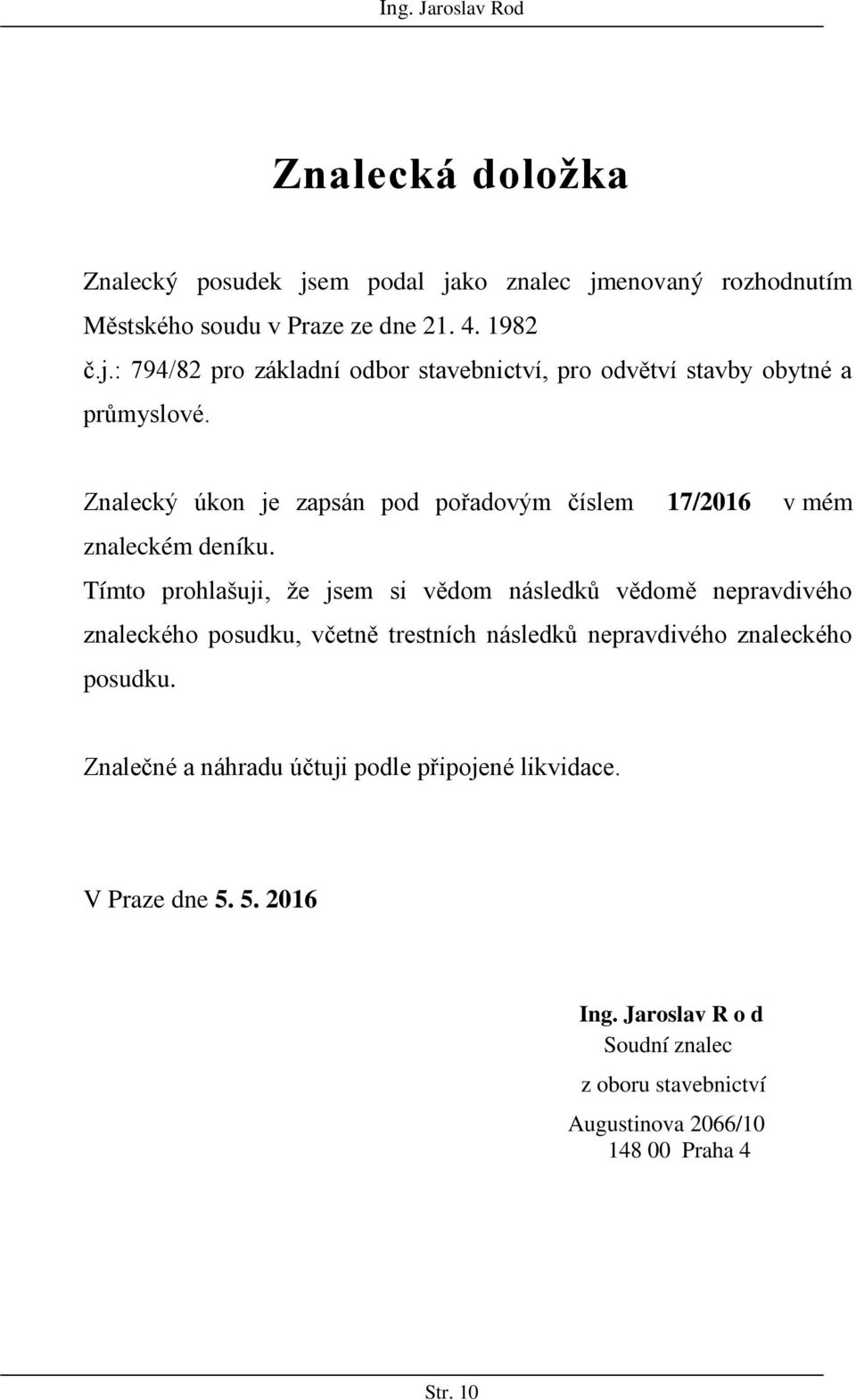 Tímto prohlašuji, že jsem si vědom následků vědomě nepravdivého znaleckého posudku, včetně trestních následků nepravdivého znaleckého posudku.