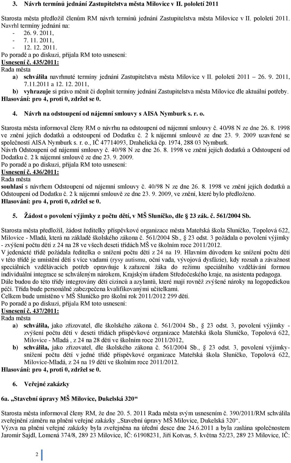 4. Návrh na odstoupení od nájemní smlouvy s AISA Nymburk s. r. o. Starosta města informoval členy RM o návrhu na odstoupení od nájemní smlouvy č. 40/98 N ze dne 26. 8.