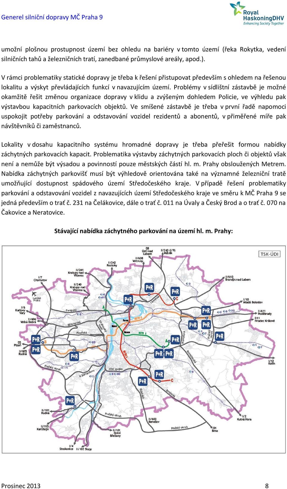 Problémy v sídlištní zástavbě je možné okamžitě řešit změnou organizace dopravy v klidu a zvýšeným dohledem Policie, ve výhledu pak výstavbou kapacitních parkovacích objektů.