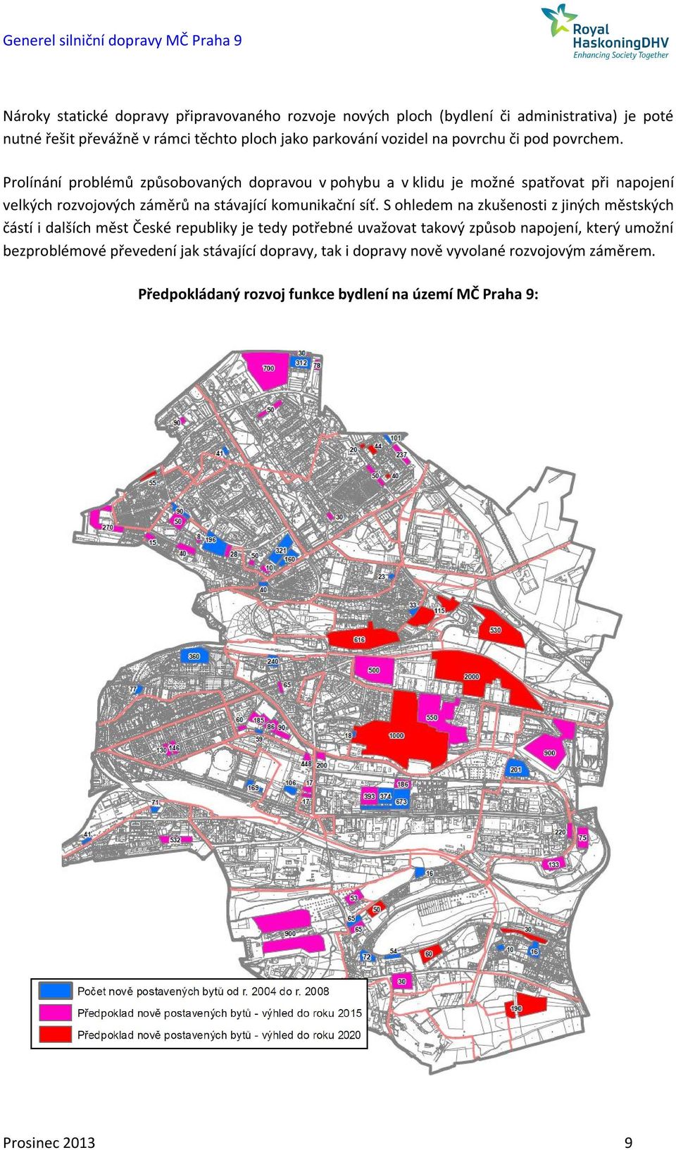 Prolínání problémů způsobovaných dopravou v pohybu a v klidu je možné spatřovat při napojení velkých rozvojových záměrů na stávající komunikační síť.