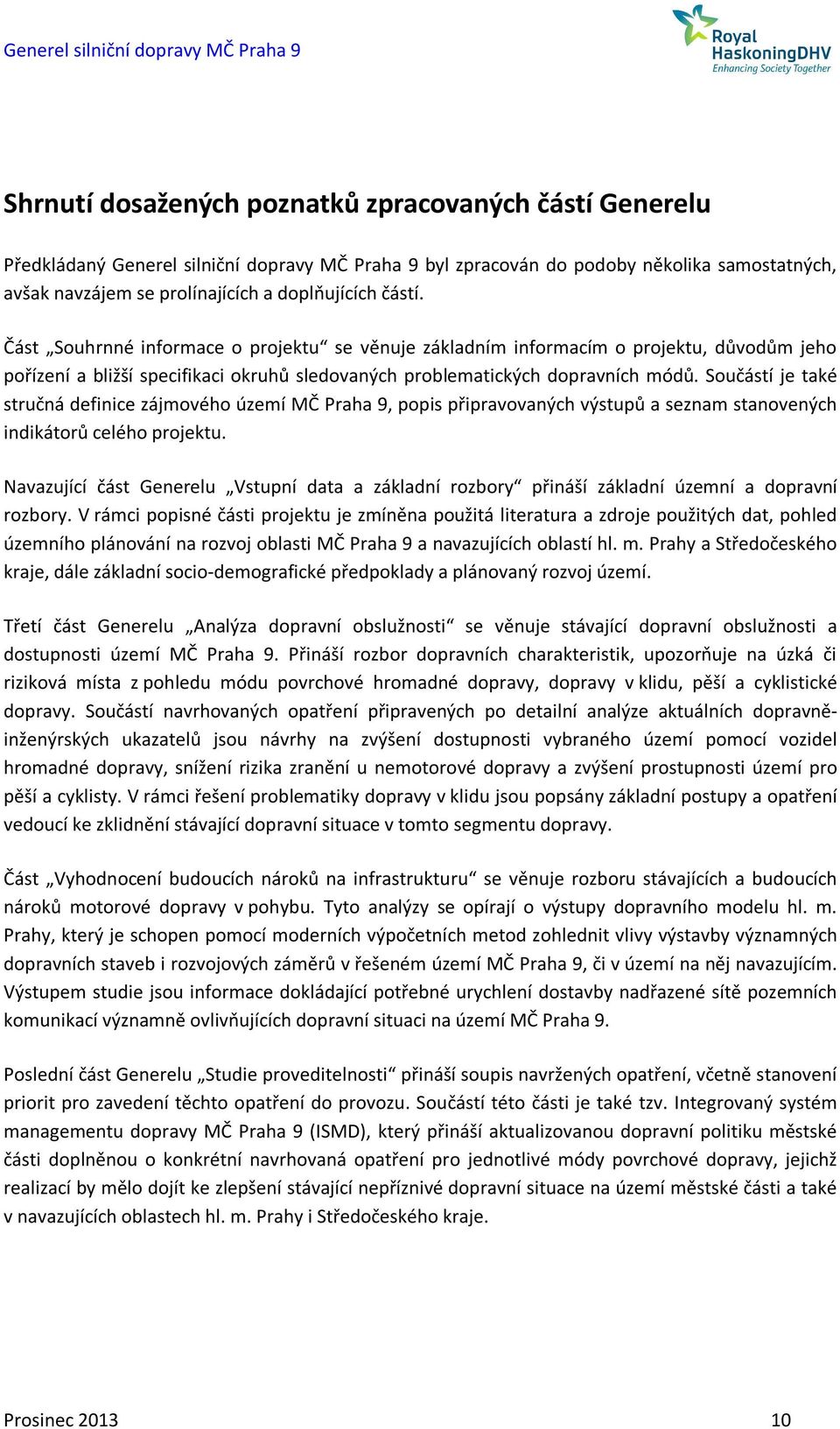 Součástí je také stručná definice zájmového území MČ Praha 9, popis připravovaných výstupů a seznam stanovených indikátorů celého projektu.
