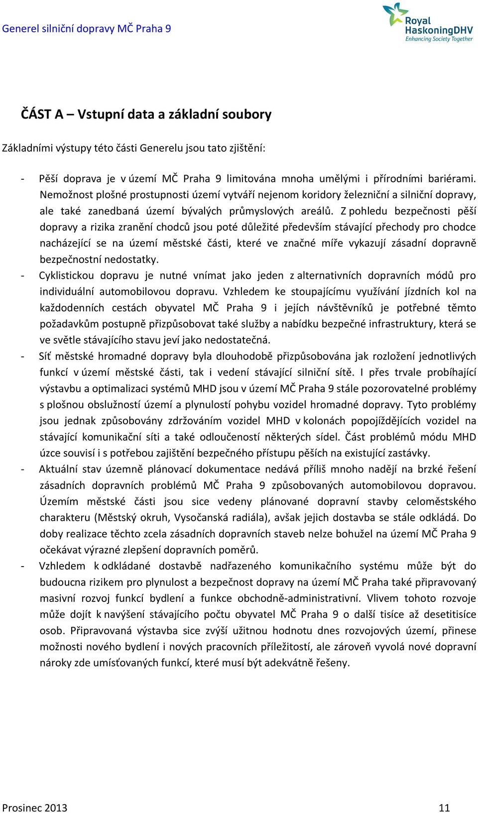 Z pohledu bezpečnosti pěší dopravy a rizika zranění chodců jsou poté důležité především stávající přechody pro chodce nacházející se na území městské části, které ve značné míře vykazují zásadní