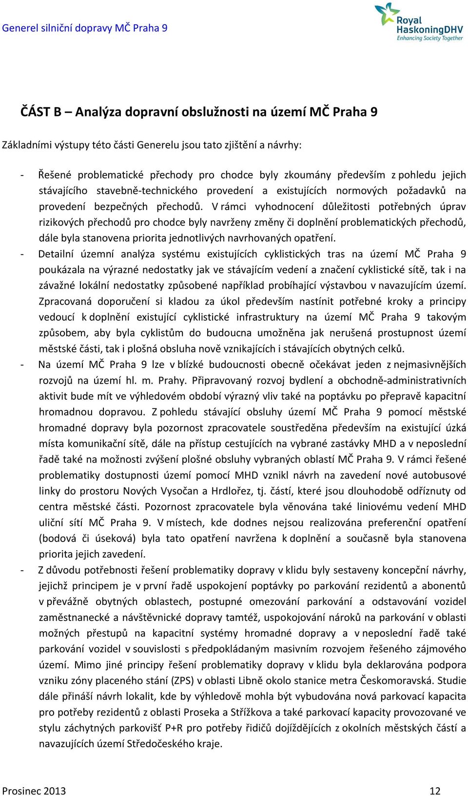 V rámci vyhodnocení důležitosti potřebných úprav rizikových přechodů pro chodce byly navrženy změny či doplnění problematických přechodů, dále byla stanovena priorita jednotlivých navrhovaných