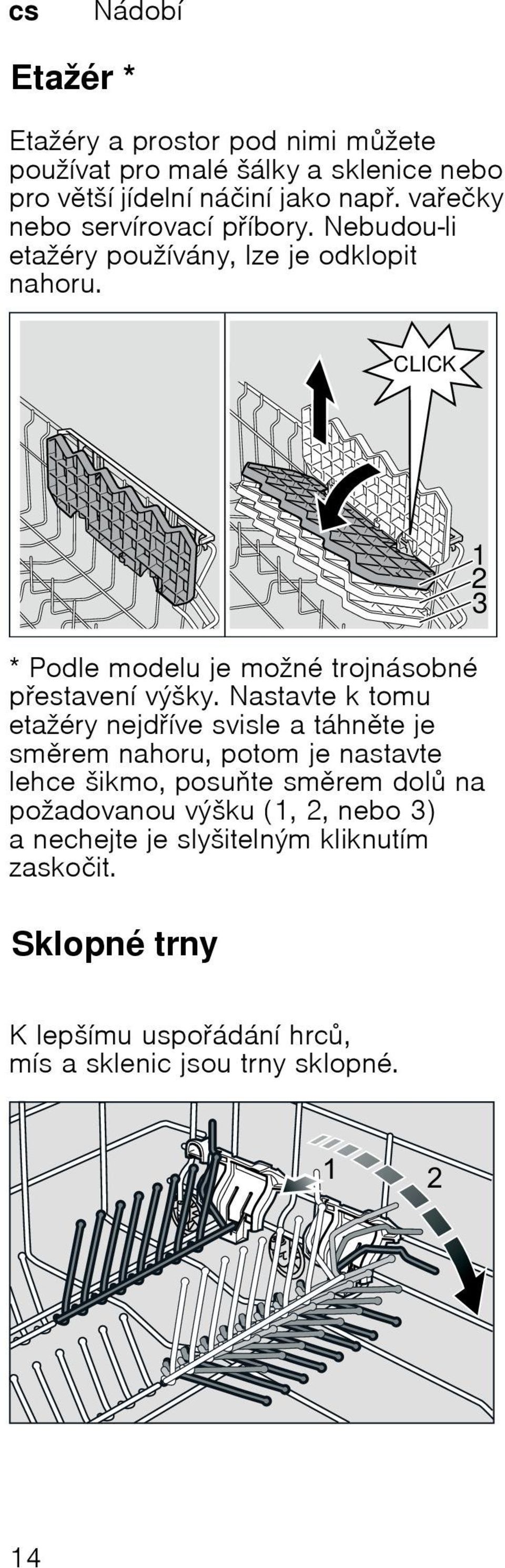 Nastavte k tomu etažéry nejdíve svisle a táhnte je smrem nahoru, potom je nastavte lehce šikmo, posute smrem dol na požadovanou výšku (1,