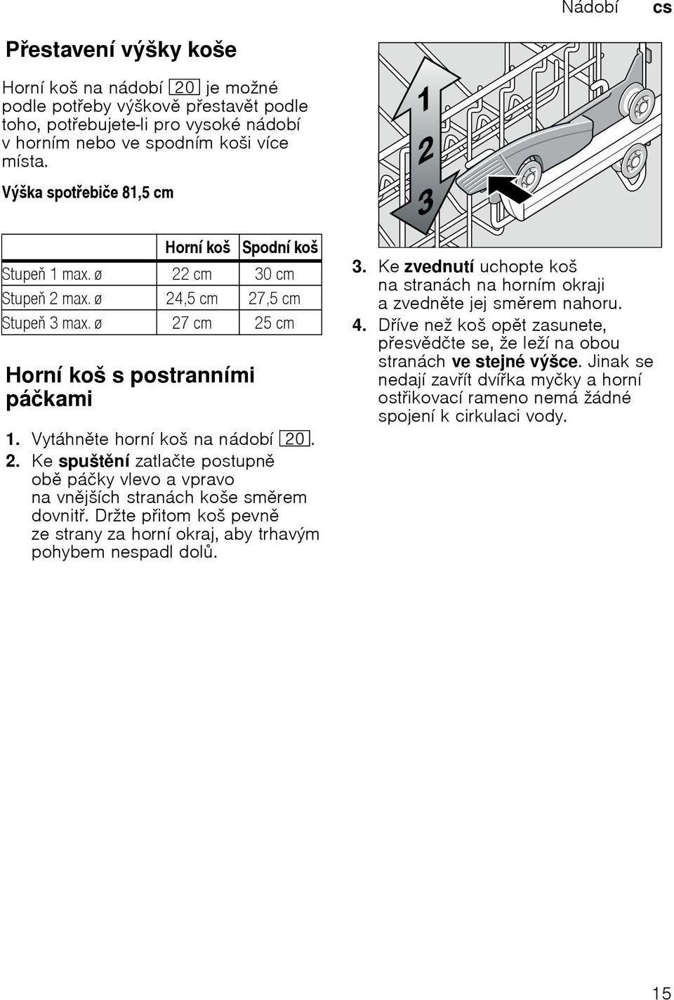 Držte pitom koš pevn ze strany za horní okraj, abytrhavým pohybem nespadl dol. 3. Ke zvednutí uchopte koš nastranách na horním okraji a zvednte jej smrem nahoru. 4.