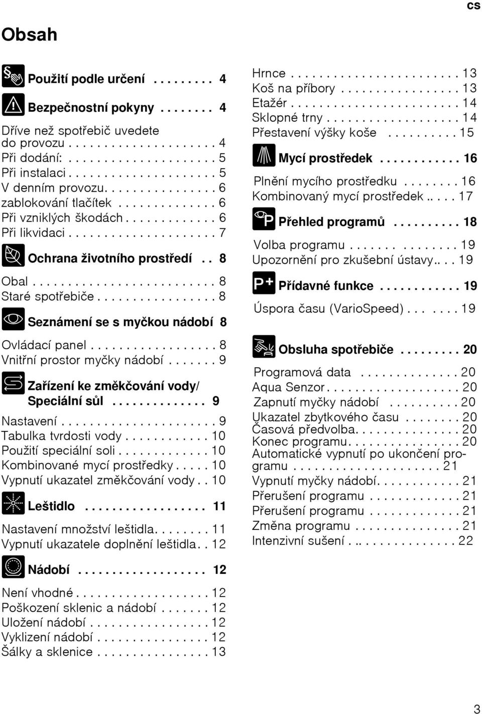 . 8 Obal.......................... 8 Staré spotebiče................. 8 *Seznámení se s myčkou nádobí 8 Ovládací panel.................. 8 Vnitní prostor myčky nádobí.