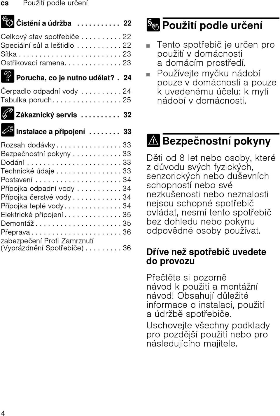 ............... 33 Bezpečnostní pokyny............ 33 Dodání....................... 33 Technické údaje................ 33 Postavení..................... 34 Pípojka odpadní vody.