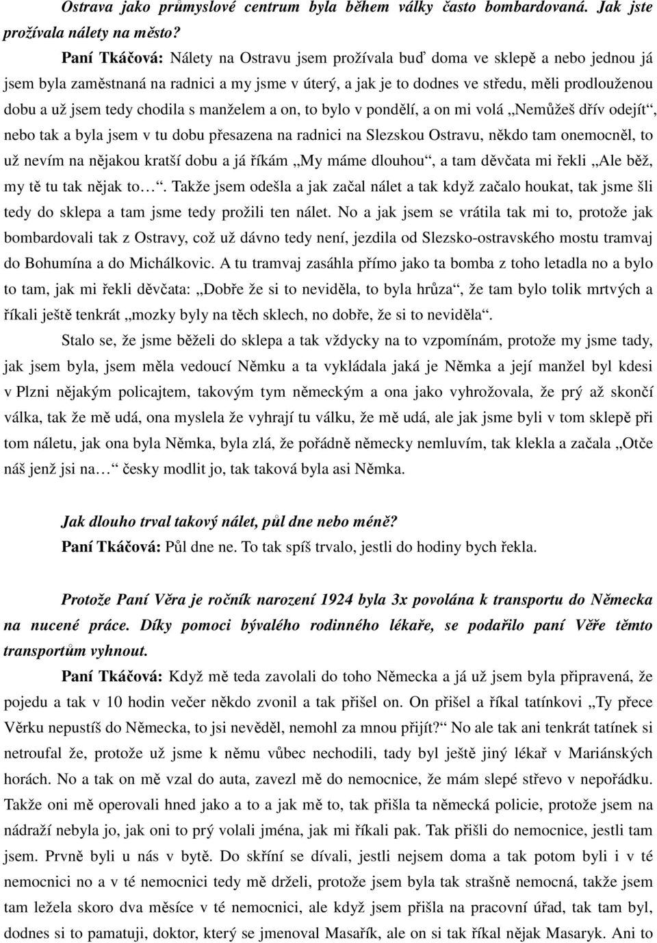 tedy chodila s manželem a on, to bylo v pondělí, a on mi volá Nemůžeš dřív odejít, nebo tak a byla jsem v tu dobu přesazena na radnici na Slezskou Ostravu, někdo tam onemocněl, to už nevím na nějakou