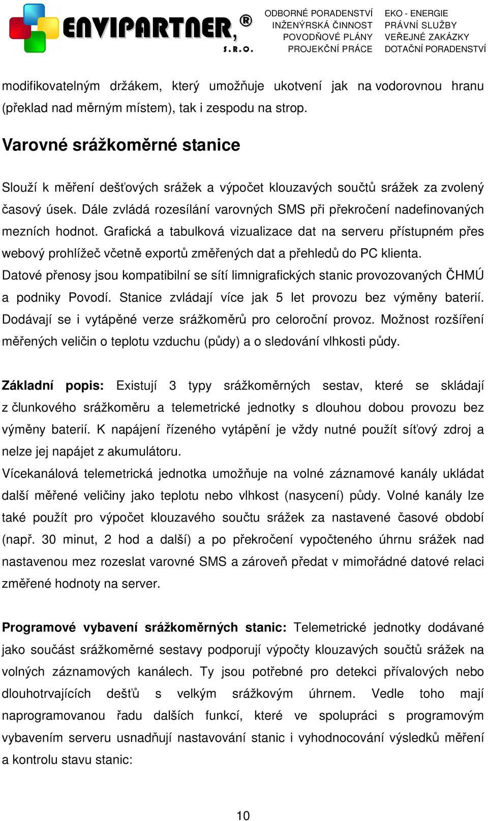 Dále zvládá rozesílání varovných SMS při překročení nadefinovaných mezních hodnot.