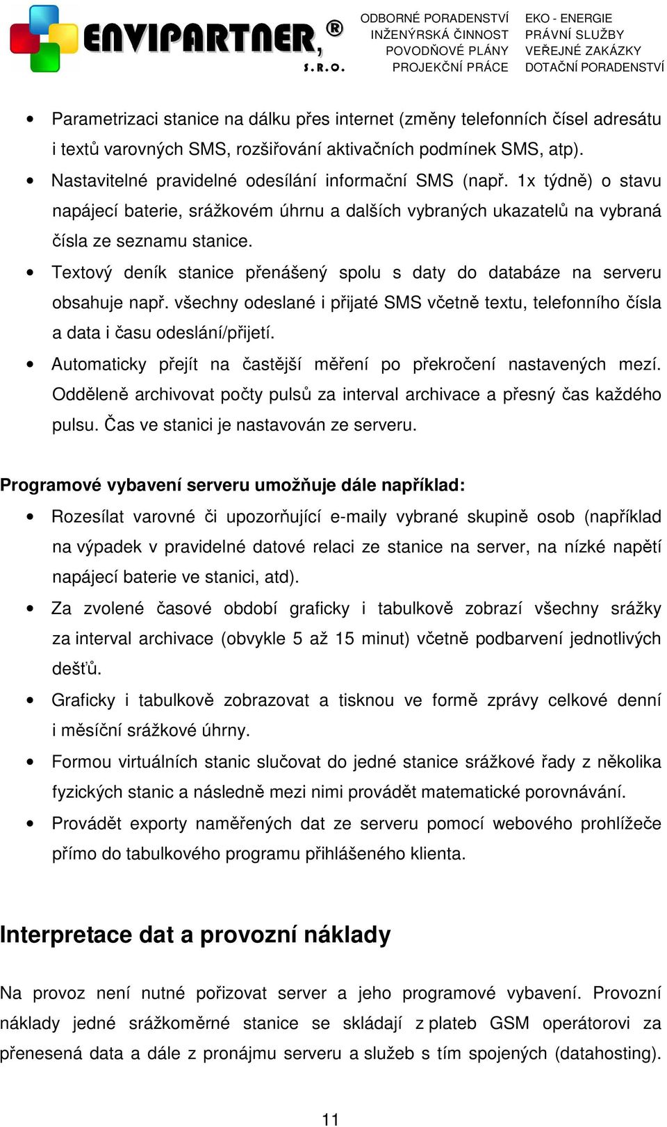 Textový deník stanice přenášený spolu s daty do databáze na serveru obsahuje např. všechny odeslané i přijaté SMS včetně textu, telefonního čísla a data i času odeslání/přijetí.