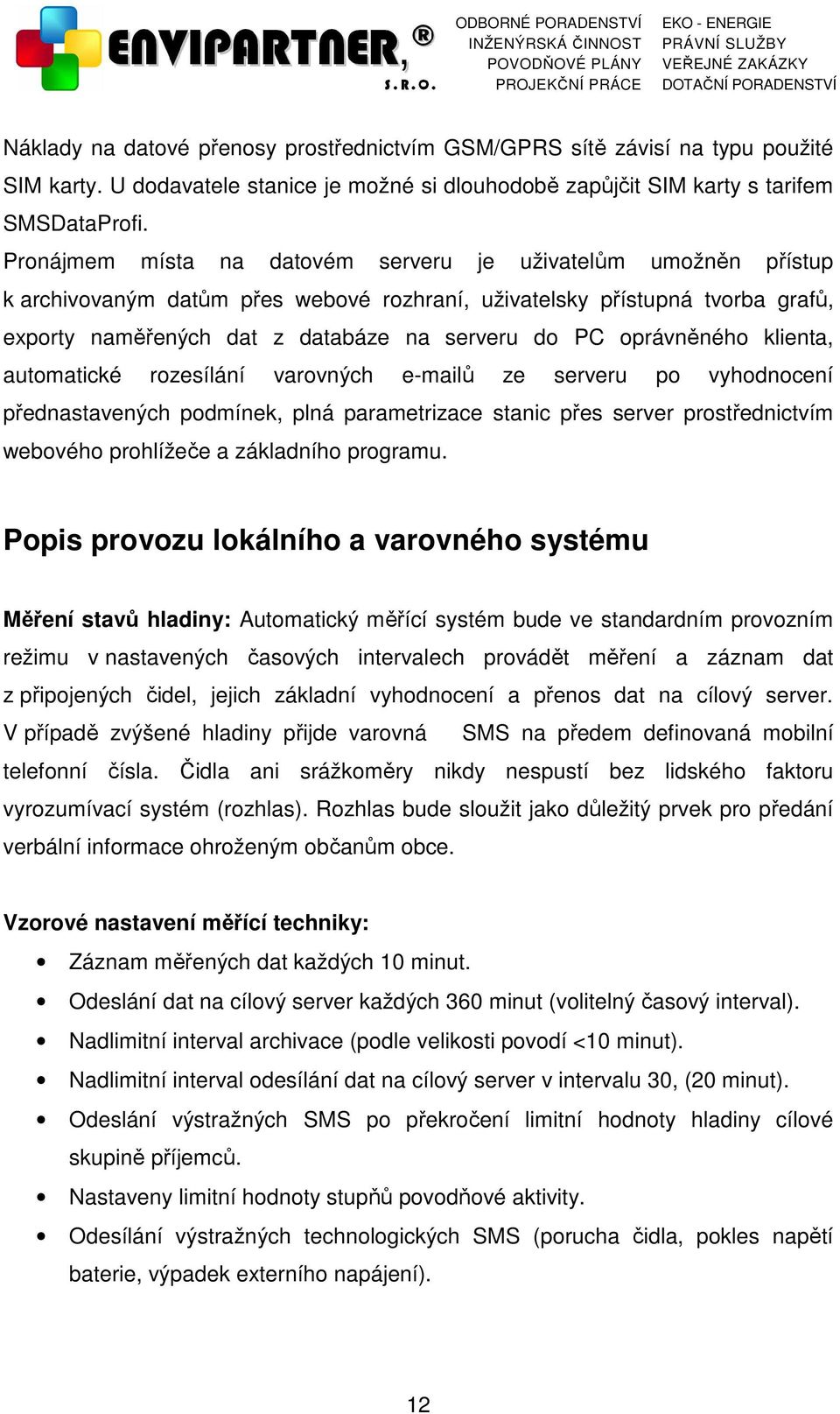 oprávněného klienta, automatické rozesílání varovných e-mailů ze serveru po vyhodnocení přednastavených podmínek, plná parametrizace stanic přes server prostřednictvím webového prohlížeče a