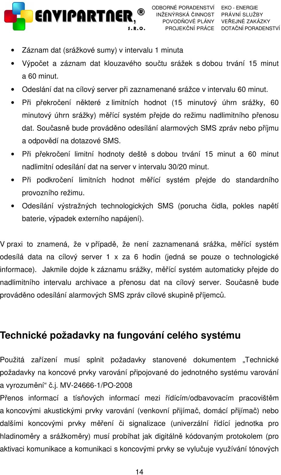 Při překročení některé z limitních hodnot (15 minutový úhrn srážky, 60 minutový úhrn srážky) měřící systém přejde do režimu nadlimitního přenosu dat.