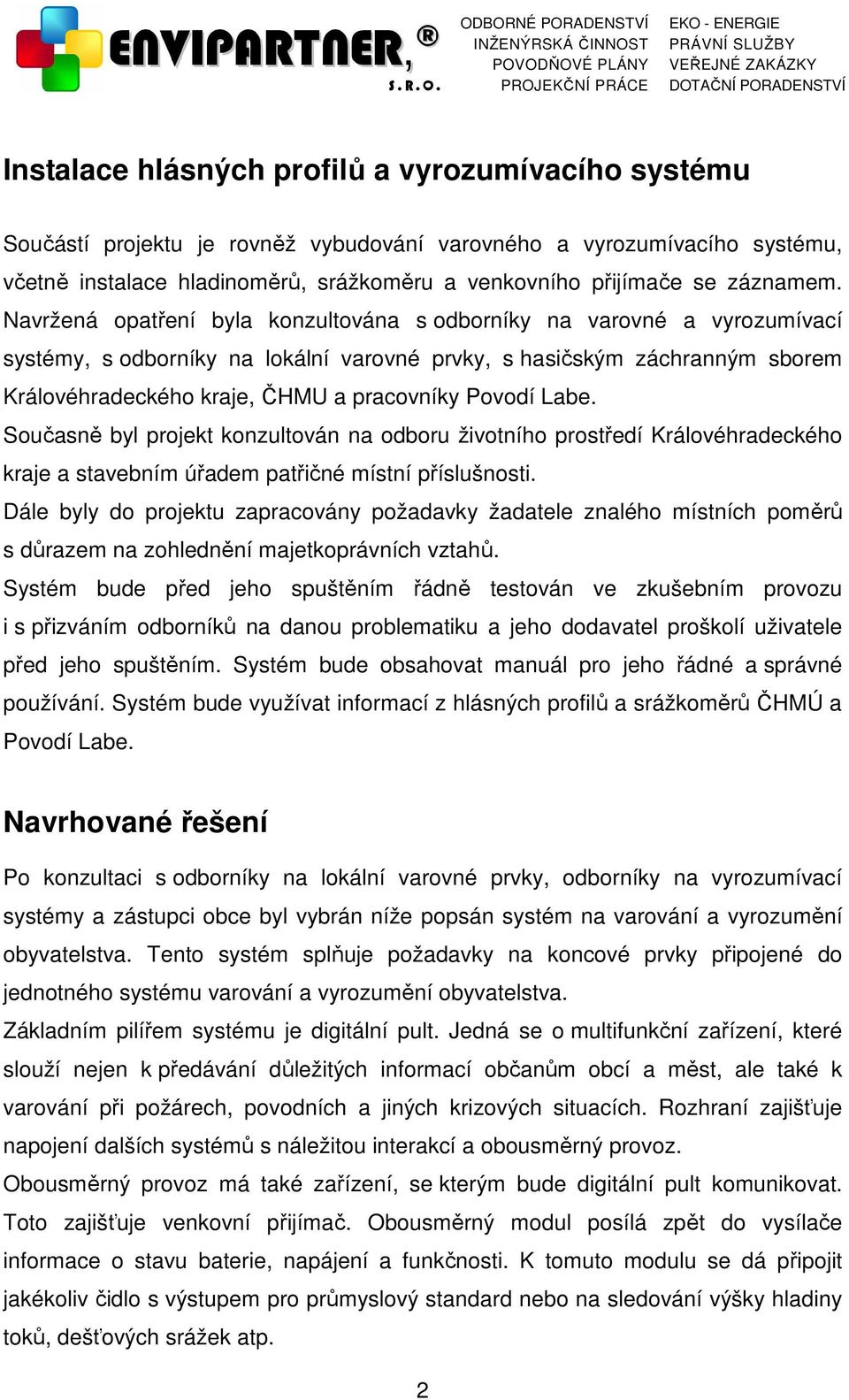 Navržená opatření byla konzultována s odborníky na varovné a vyrozumívací systémy, s odborníky na lokální varovné prvky, s hasičským záchranným sborem Královéhradeckého kraje, ČHMU a pracovníky