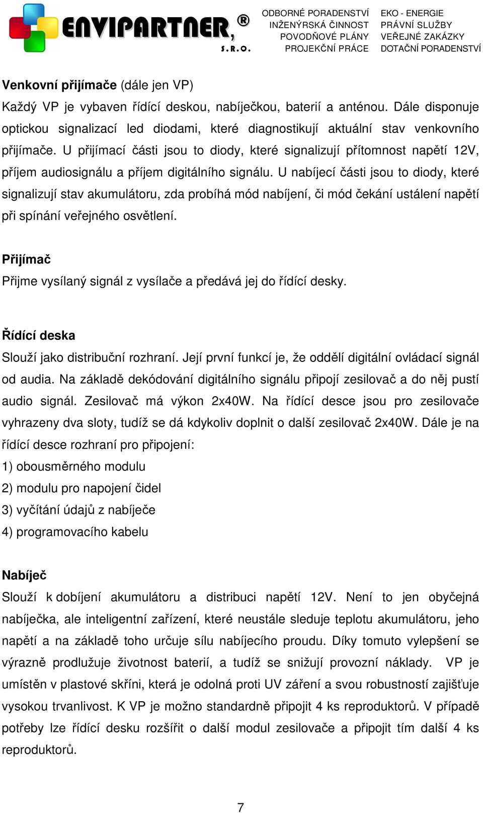 U přijímací části jsou to diody, které signalizují přítomnost napětí 12V, příjem audiosignálu a příjem digitálního signálu.