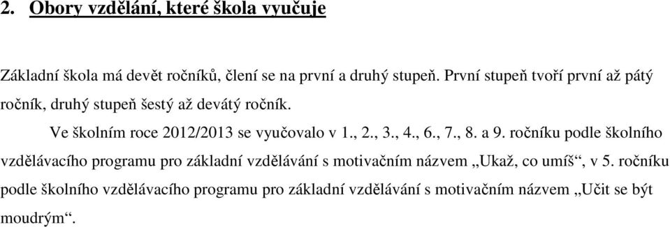 Ve školním roce 2012/2013 se vyučovalo v 1., 2., 3., 4., 6., 7., 8. a 9.