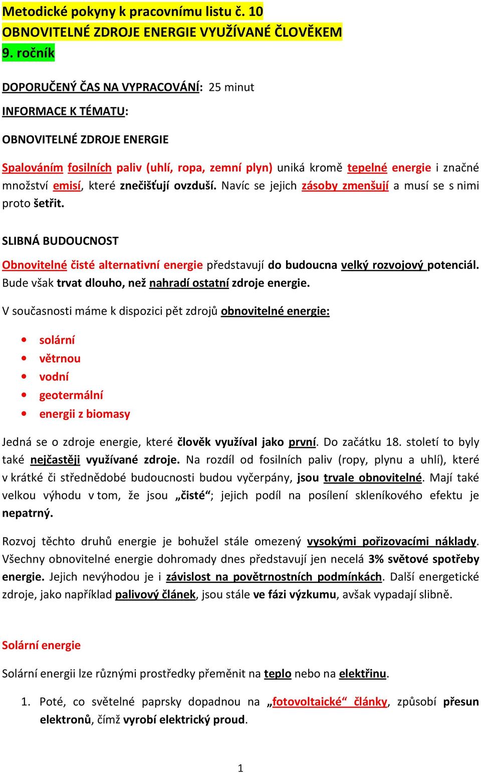 které znečišťují ovzduší. Navíc se jejich zásoby zmenšují a musí se s nimi proto šetřit. SLIBNÁ BUDOUCNOST Obnovitelné čisté alternativní energie představují do budoucna velký rozvojový potenciál.