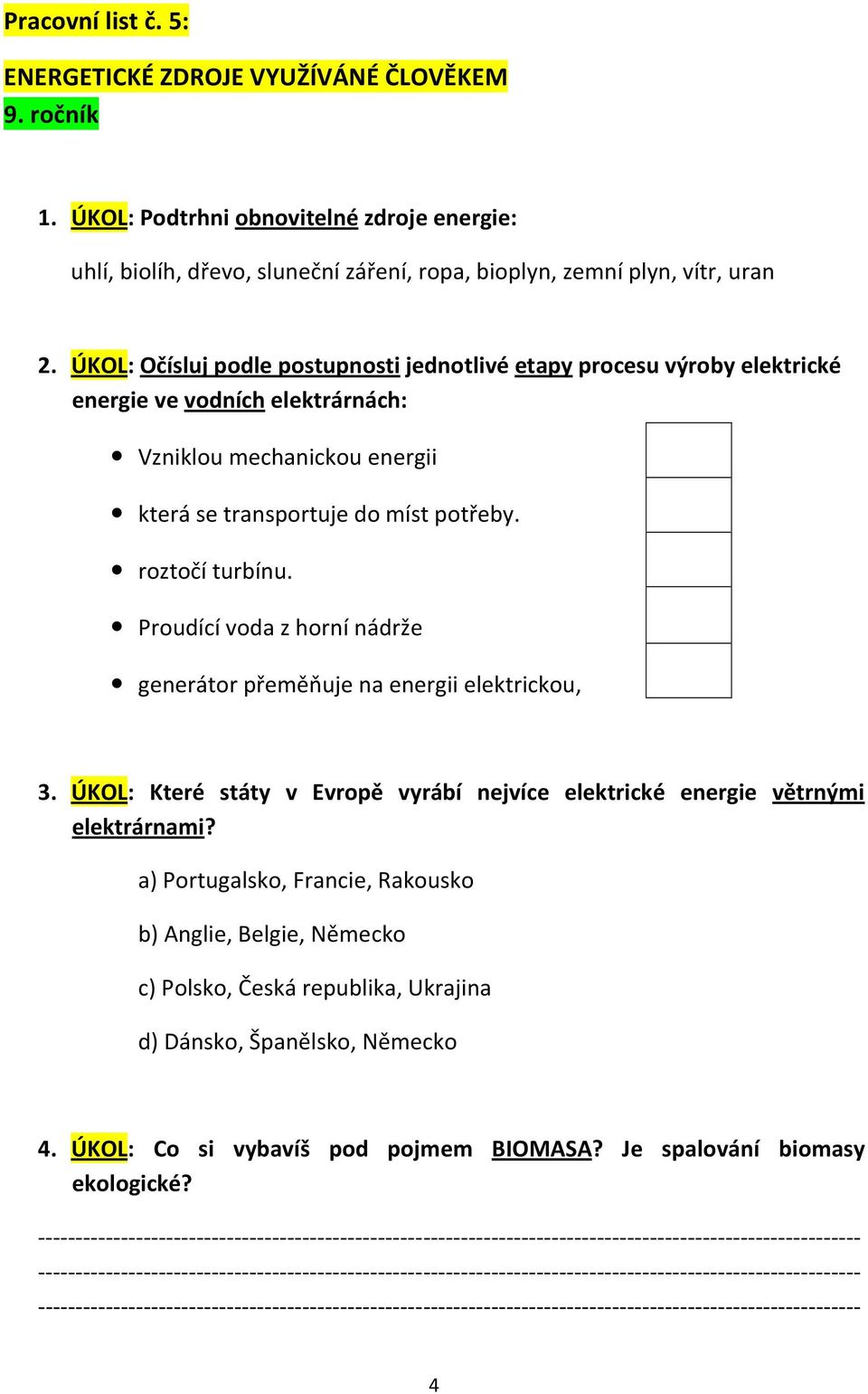 ÚKOL: Očísluj podle postupnosti jednotlivé etapy procesu výroby elektrické energie ve vodních elektrárnách: Vzniklou mechanickou energii která se transportuje do míst potřeby.