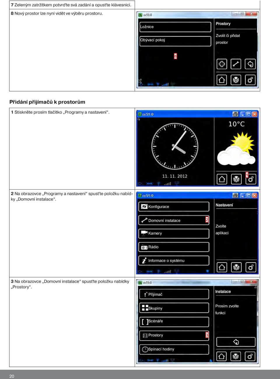 1 2 Na obrazovce Programy a nastavení spusťte položku nabídky Domovní instalace.