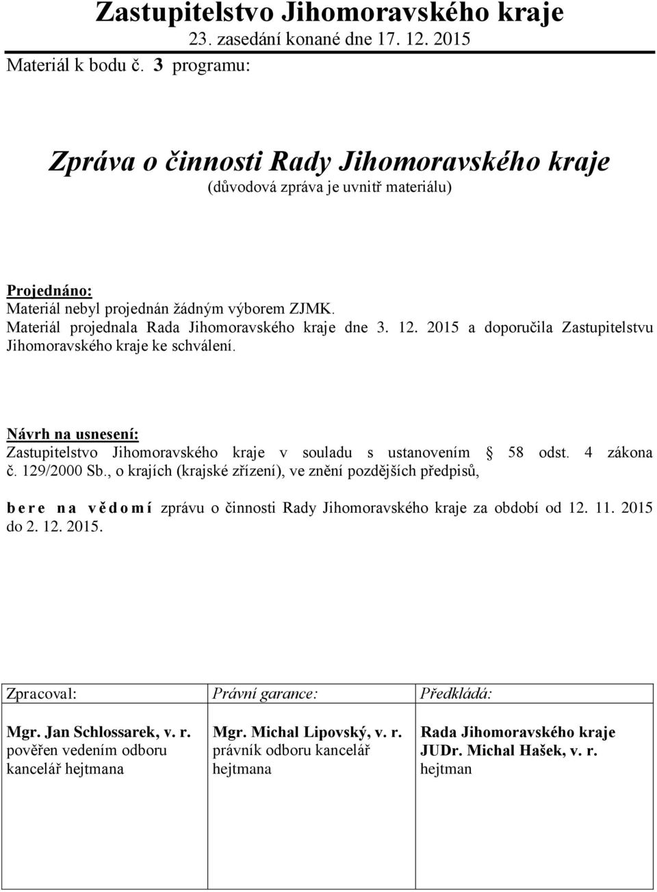 Materiál projednala Rada Jihomoravského kraje dne 3. 12. 2015 a doporučila Zastupitelstvu Jihomoravského kraje ke schválení.