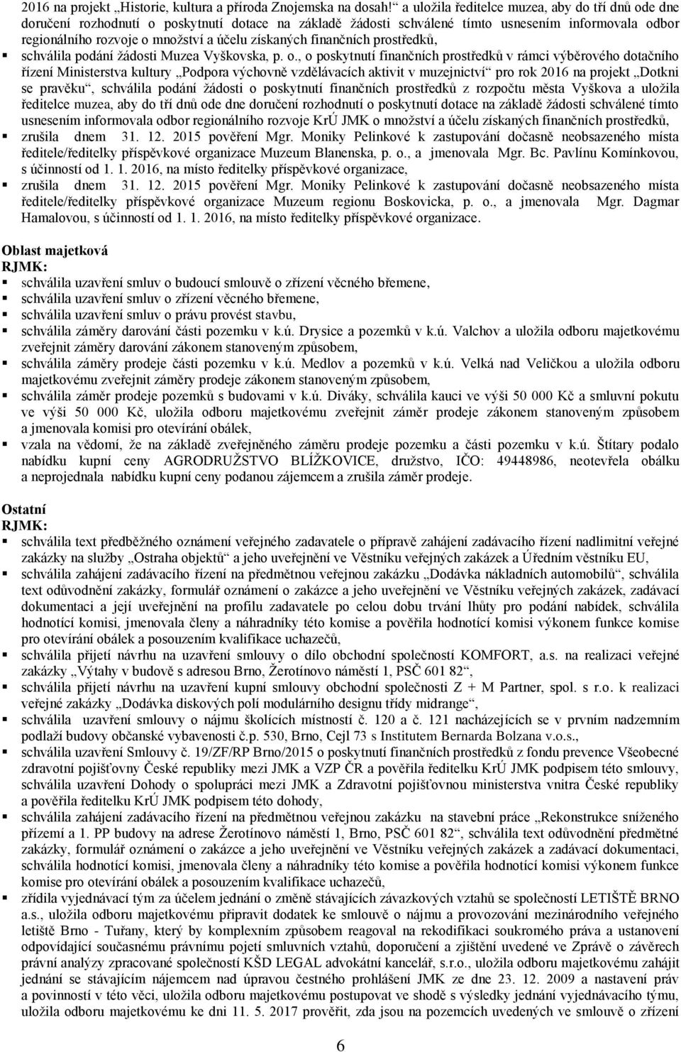 získaných finančních prostředků, schválila podání žádosti Muzea Vyškovska, p. o.