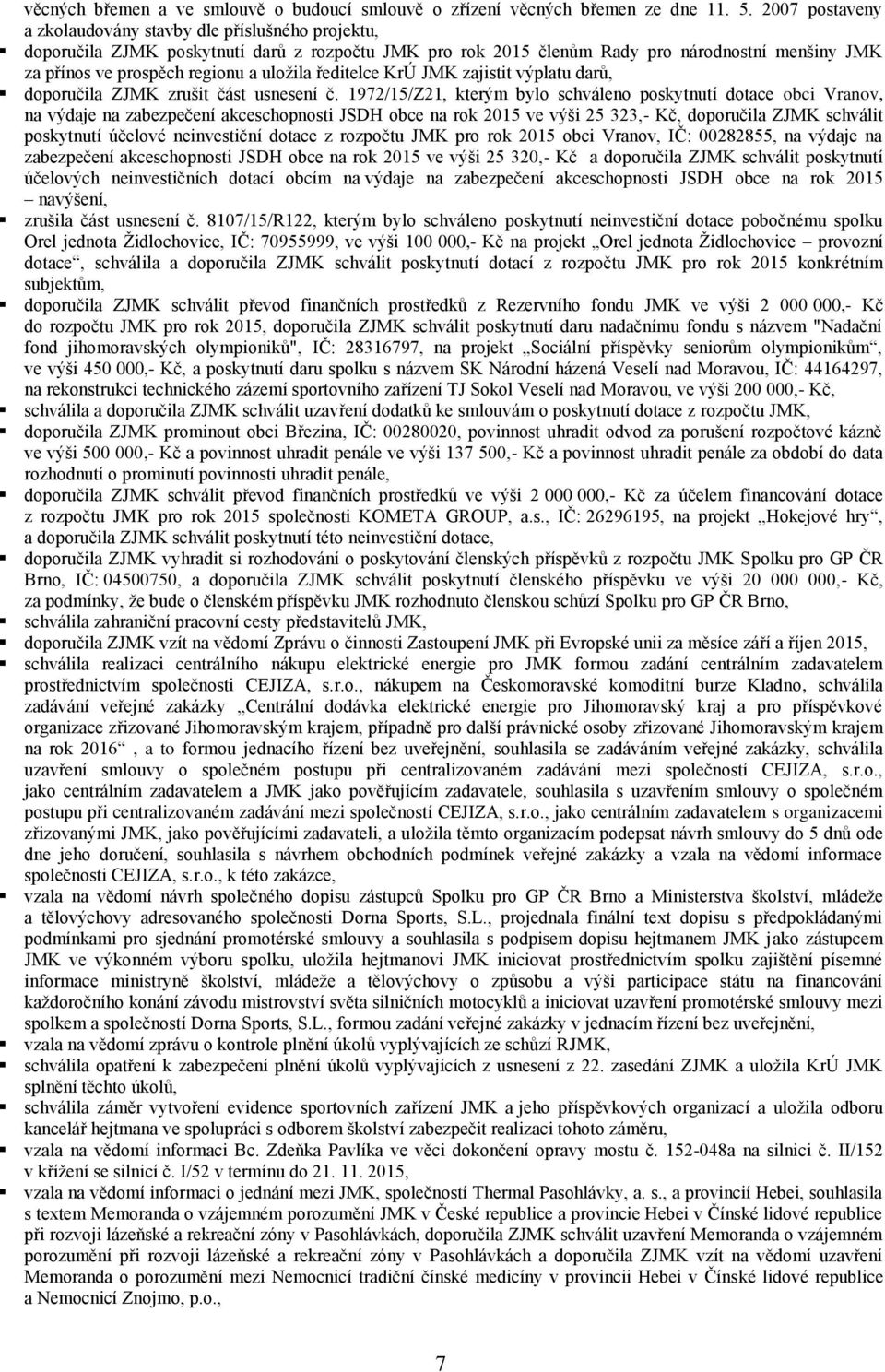uložila ředitelce KrÚ JMK zajistit výplatu darů, doporučila ZJMK zrušit část usnesení č.