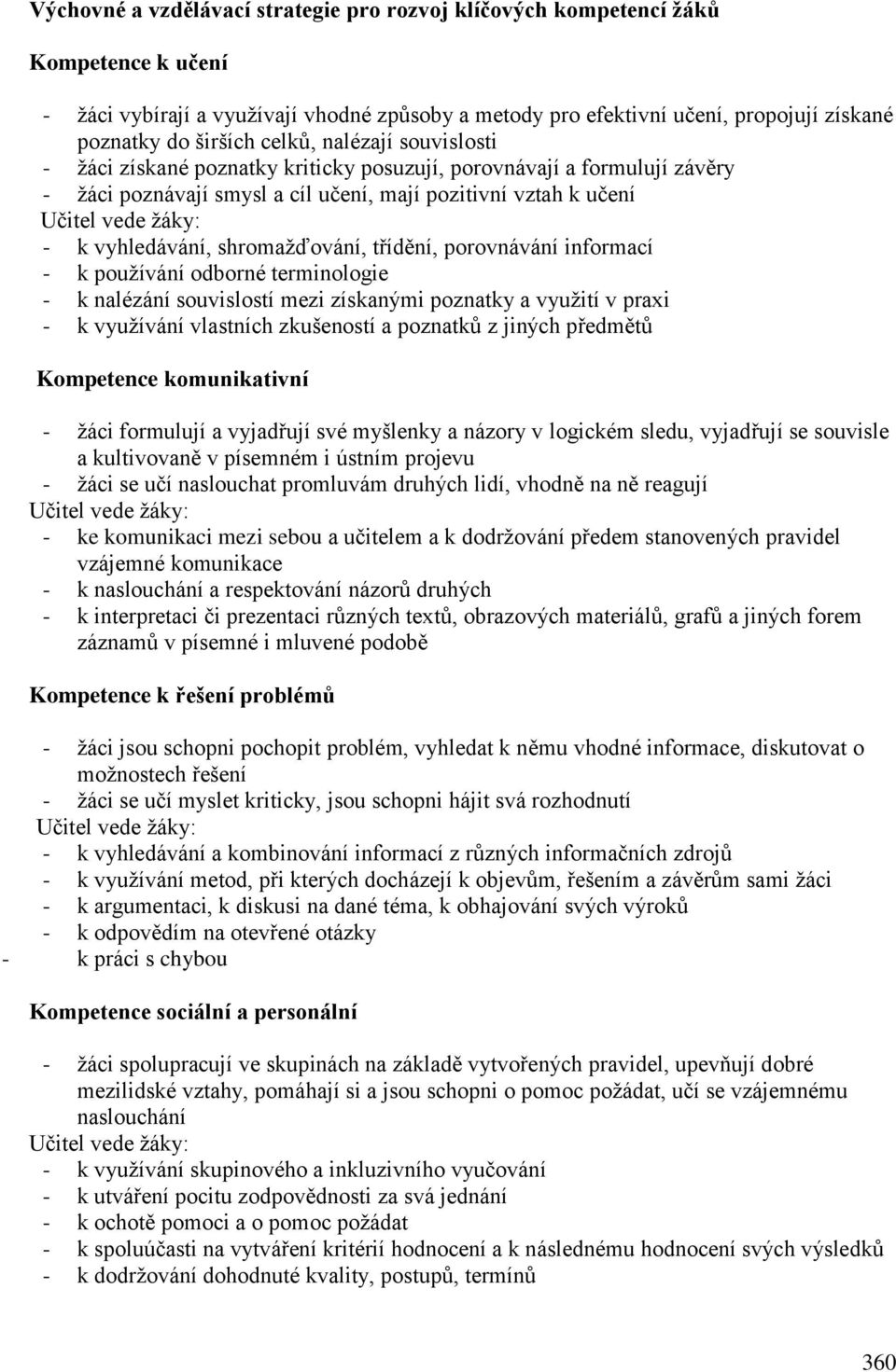 třídění, porovnávání informací - k používání odborné terminologie - k nalézání souvislostí mezi získanými poznatky a využití v praxi - k využívání vlastních zkušeností a poznatků z jiných předmětů