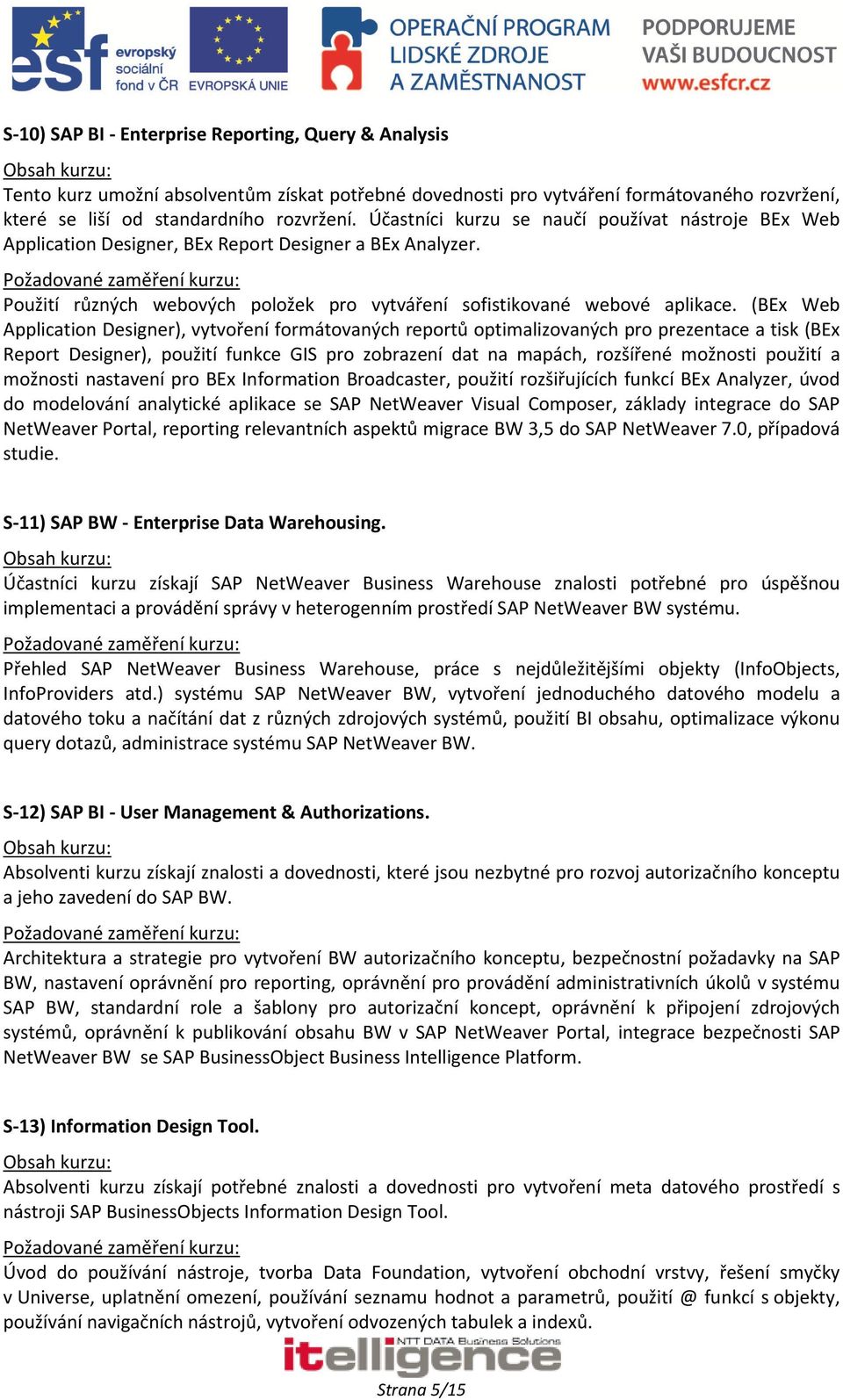 (BEx Web Application Designer), vytvoření formátovaných reportů optimalizovaných pro prezentace a tisk (BEx Report Designer), použití funkce GIS pro zobrazení dat na mapách, rozšířené možnosti