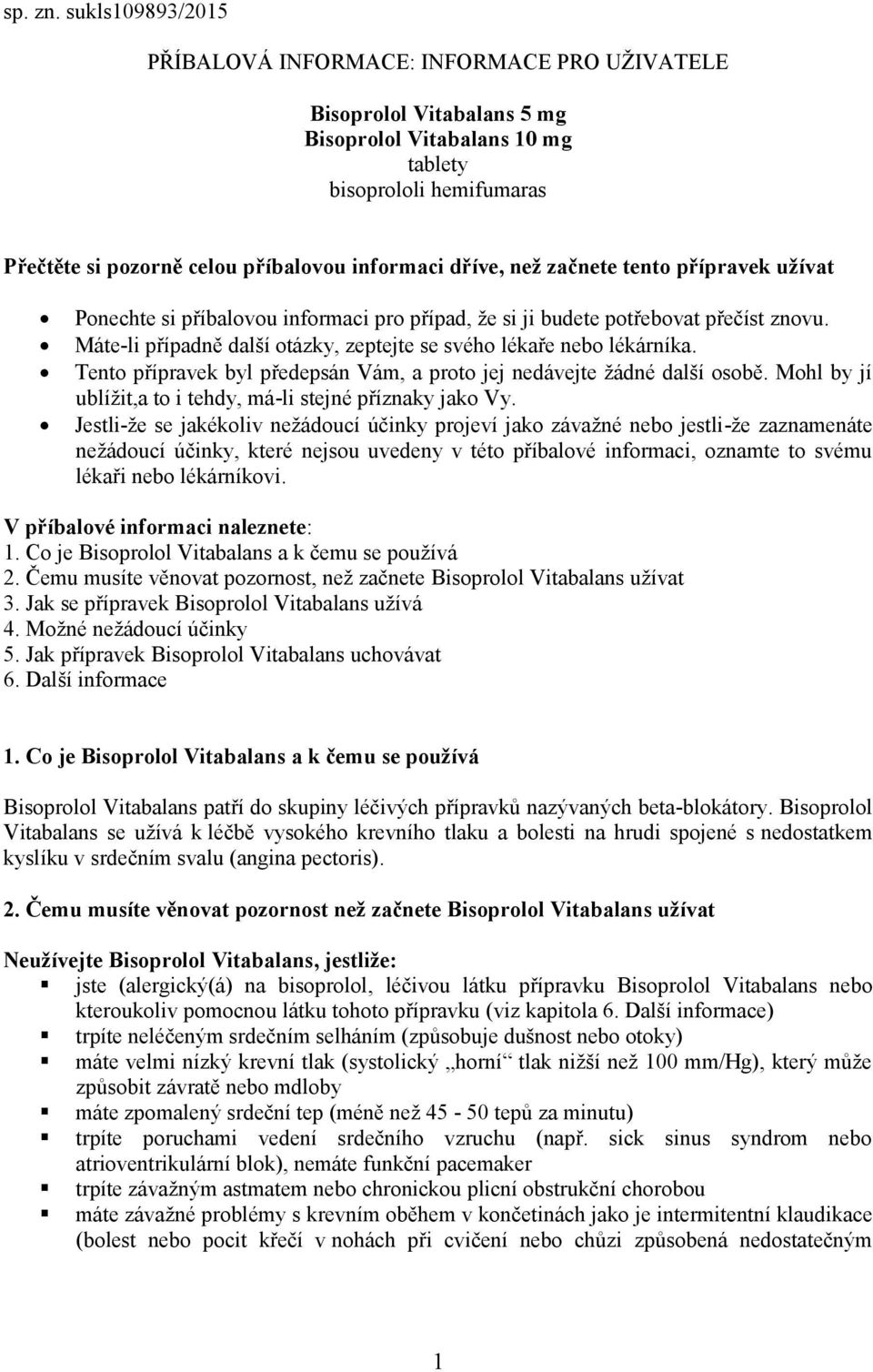 dříve, než začnete tento přípravek užívat Ponechte si příbalovou informaci pro případ, že si ji budete potřebovat přečíst znovu. Máte-li případně další otázky, zeptejte se svého lékaře nebo lékárníka.