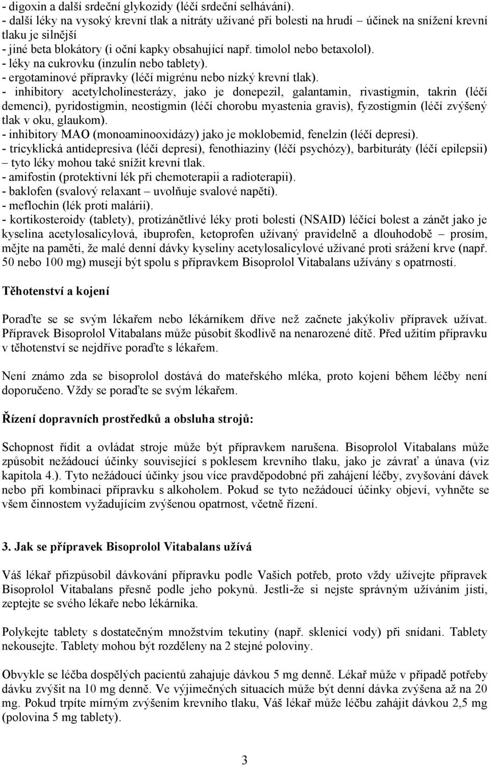 - léky na cukrovku (inzulín nebo tablety). - ergotaminové přípravky (léčí migrénu nebo nízký krevní tlak).