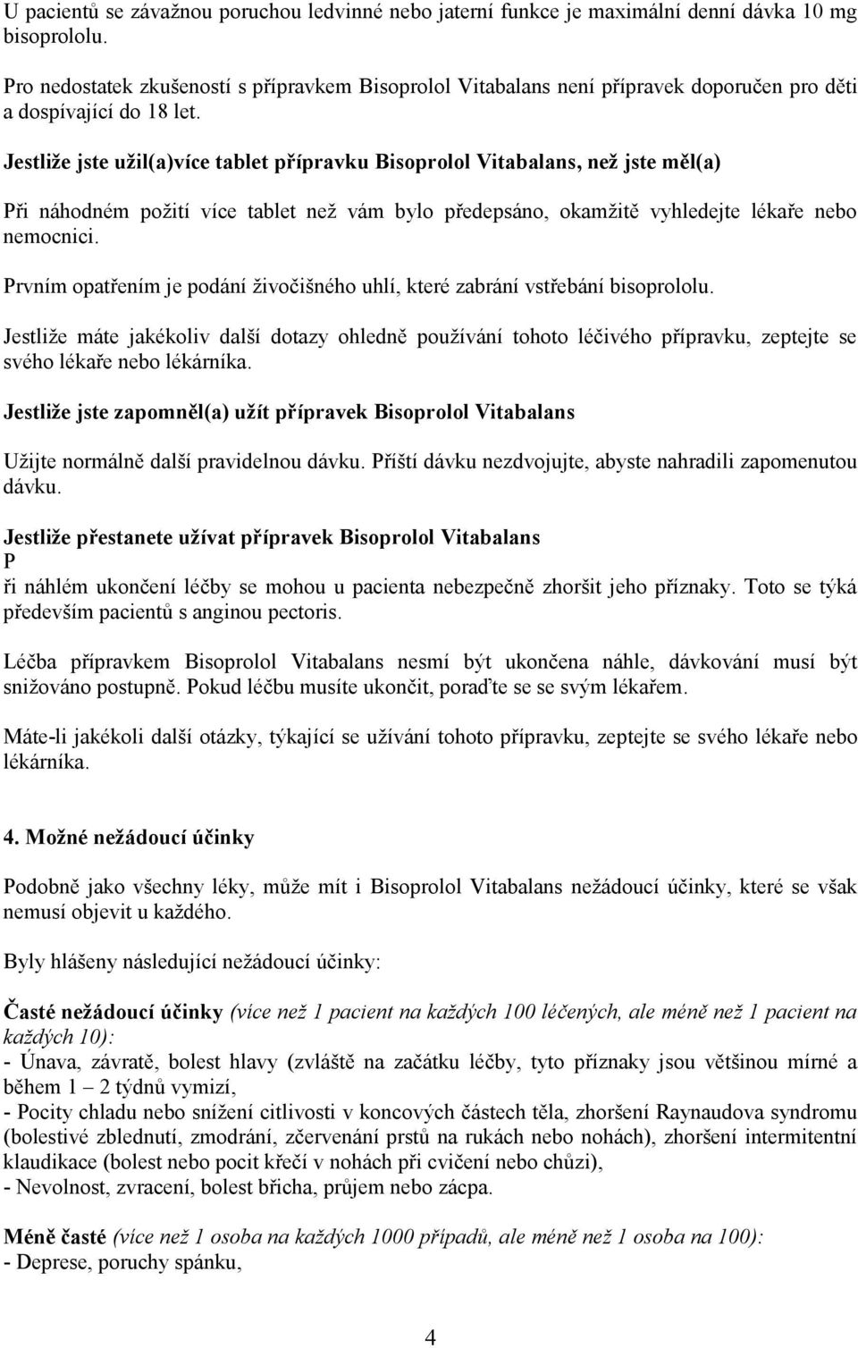 Jestliže jste užil(a)více tablet přípravku Bisoprolol Vitabalans, než jste měl(a) Při náhodném požití více tablet než vám bylo předepsáno, okamžitě vyhledejte lékaře nebo nemocnici.