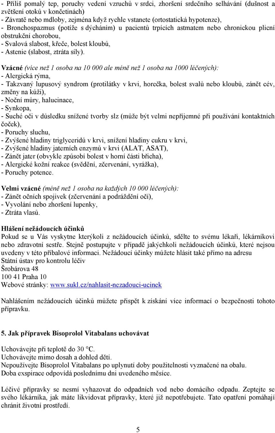 Vzácné (více než 1 osoba na 10 000 ale méně než 1 osoba na 1000 léčených): - Alergická rýma, - Takzvaný lupusový syndrom (protilátky v krvi, horečka, bolest svalů nebo kloubů, zánět cév, změny na