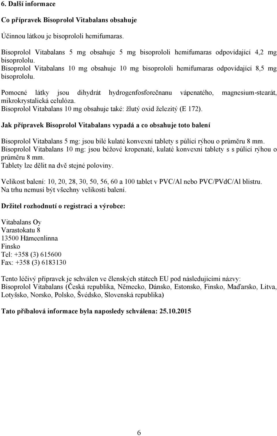 Pomocné látky jsou dihydrát hydrogenfosforečnanu vápenatého, magnesium-stearát, mikrokrystalická celulóza. Bisoprolol Vitabalans 10 mg obsahuje také: žlutý oxid železitý (E 172).