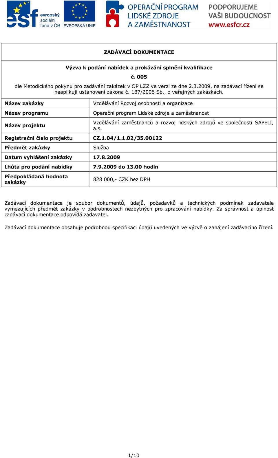 Název zakázky Název programu Název projektu Registrační číslo projektu Předmět zakázky Vzdělávání Rozvoj osobnosti a organizace Operační program Lidské zdroje a zaměstnanost Vzdělávání zaměstnanců a