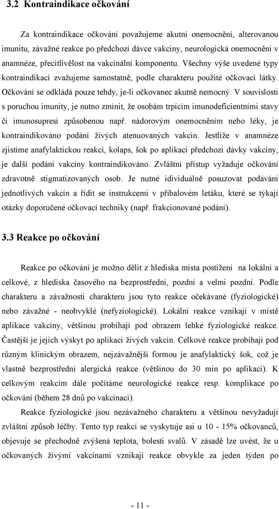 V souvislosti s poruchou imunity, je nutno zmínit, že osobám trpícím imunodeficientními stavy či imunosupresí způsobenou např.