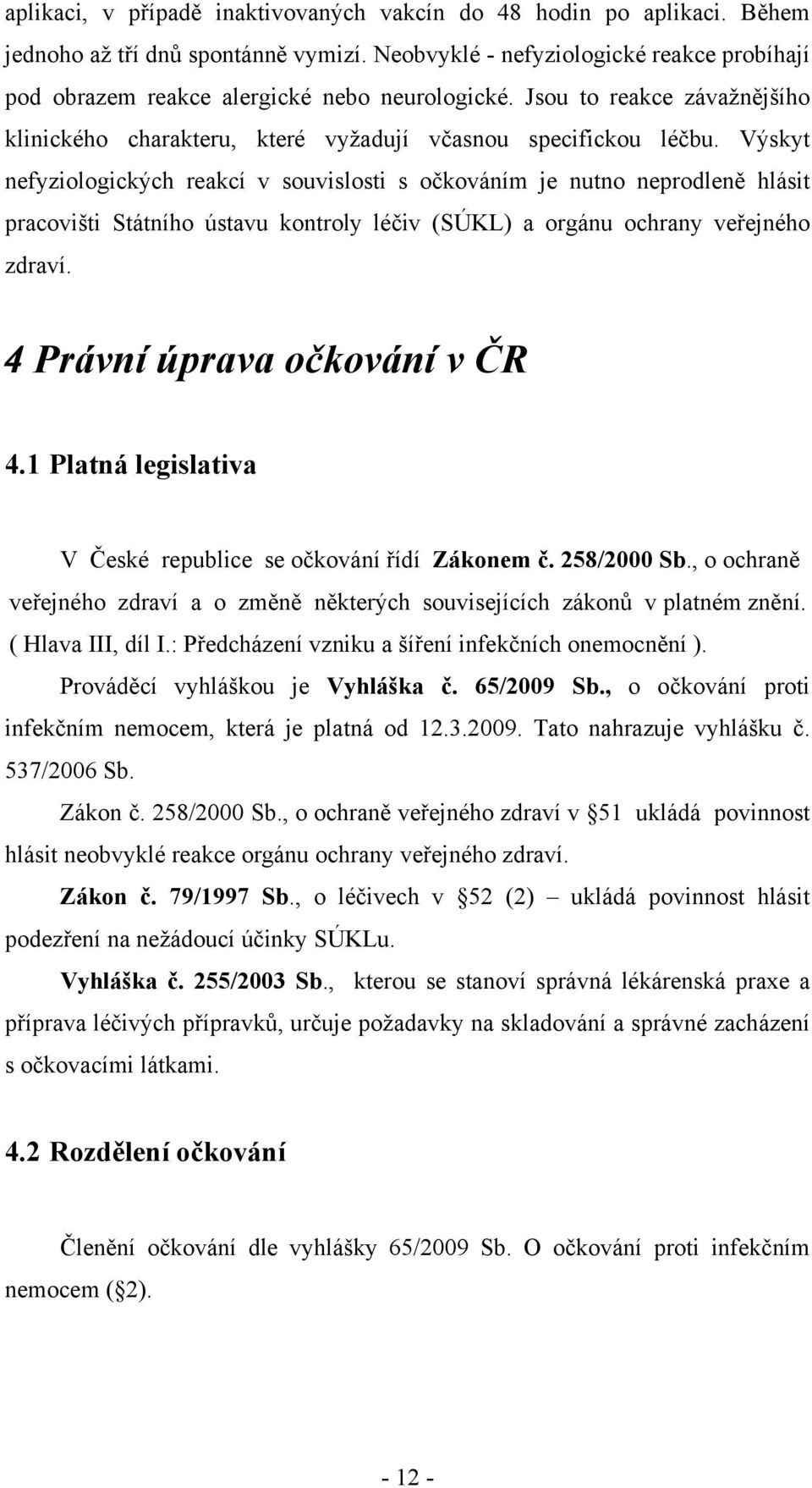 Výskyt nefyziologických reakcí v souvislosti s očkováním je nutno neprodleně hlásit pracovišti Státního ústavu kontroly léčiv (SÚKL) a orgánu ochrany veřejného zdraví. 4 Právní úprava očkování v ČR 4.