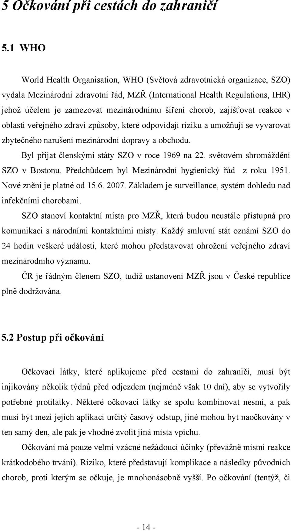 šíření chorob, zajišťovat reakce v oblasti veřejného zdraví způsoby, které odpovídají riziku a umožňují se vyvarovat zbytečného narušení mezinárodní dopravy a obchodu.