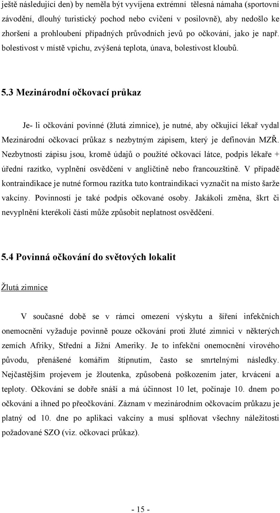 3 Mezinárodní očkovací průkaz Je- li očkování povinné (žlutá zimnice), je nutné, aby očkující lékař vydal Mezinárodní očkovací průkaz s nezbytným zápisem, který je definován MZŘ.