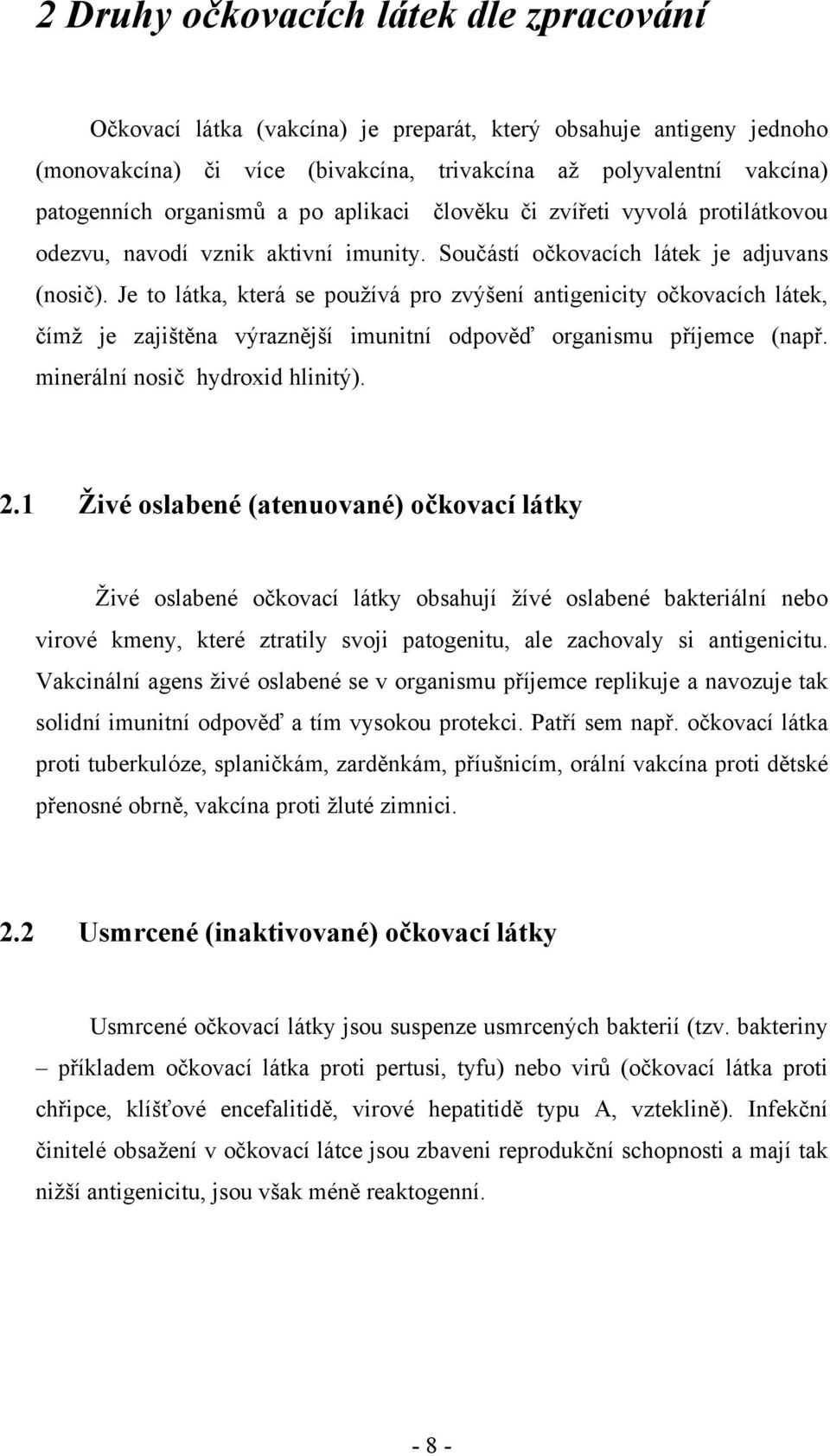 Je to látka, která se používá pro zvýšení antigenicity očkovacích látek, čímž je zajištěna výraznější imunitní odpověď organismu příjemce (např. minerální nosič hydroxid hlinitý). 2.