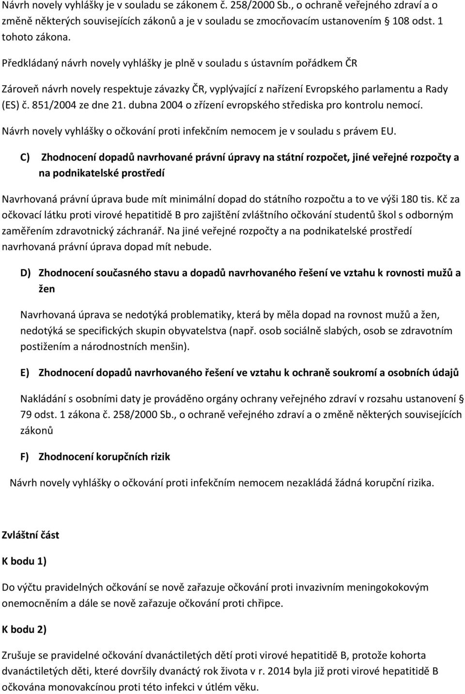 dubna 2004 o zřízení evropského střediska pro kontrolu nemocí. Návrh novely vyhlášky o očkování proti infekčním nemocem je v souladu s právem EU.