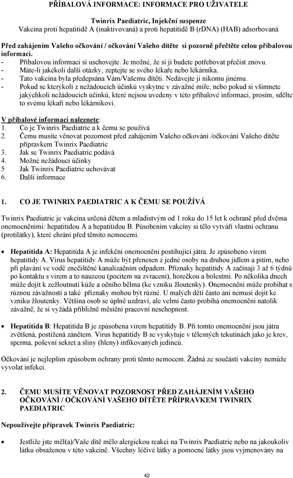 - Máte-li jakékoli další otázky, zeptejte se svého lékaře nebo lékárníka. - Tato vakcína byla předepsána Vám/Vašemu dítěti. Nedávejte ji nikomu jinému.