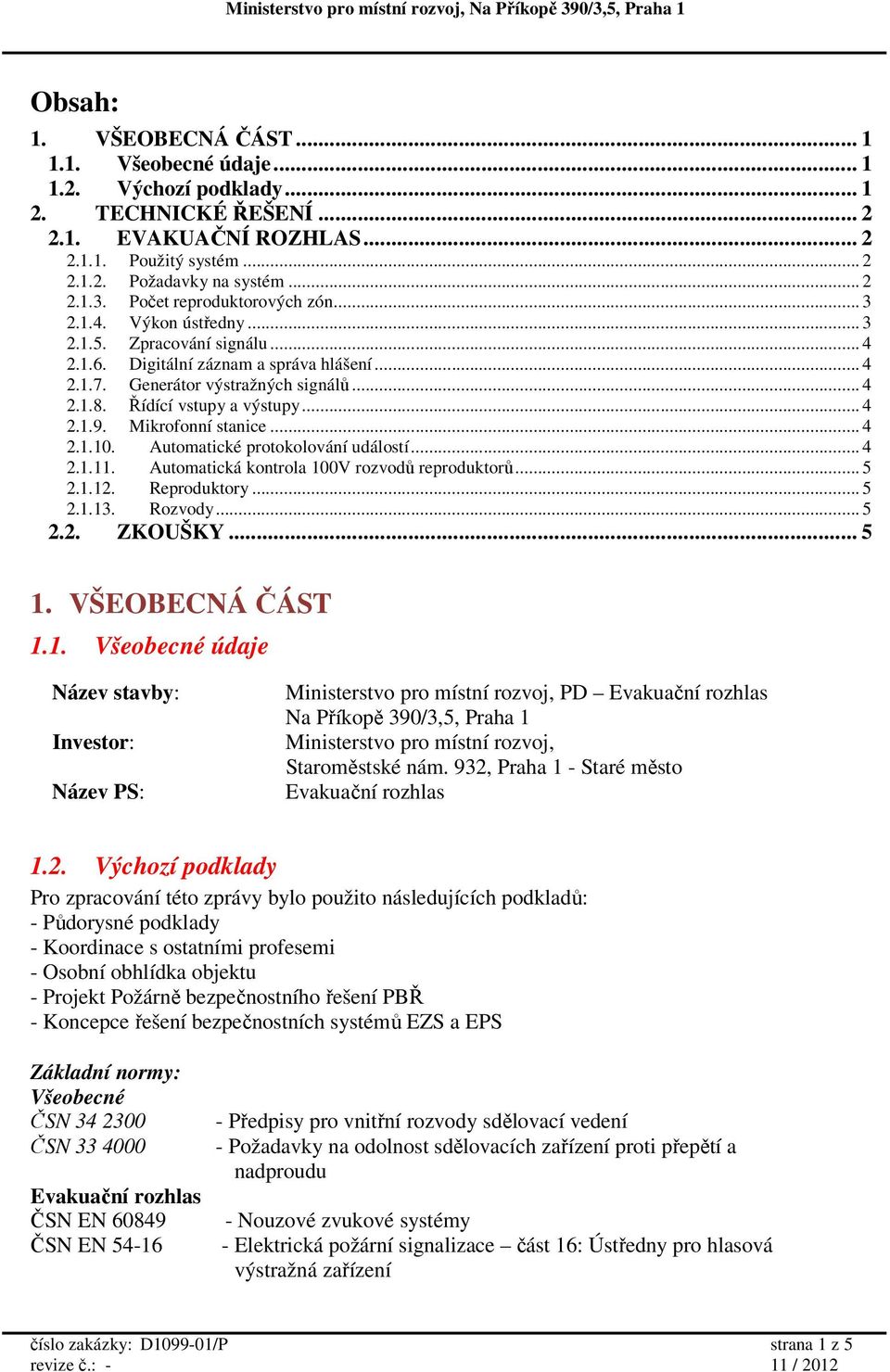 Řídící vstupy a výstupy... 4 2.1.9. Mikrofonní stanice... 4 2.1.10. Automatické protokolování událostí... 4 2.1.11. Automatická kontrola 100V rozvodů reproduktorů... 5 2.1.12. Reproduktory... 5 2.1.13.